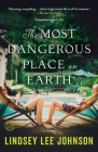 The Most Dangerous Place on Earth: A Novel By Lindsey Lee Johnson Cover Image