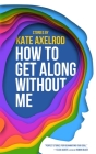 How to Get Along Without Me By Kate Axelrod Cover Image