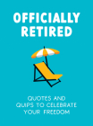 Officially Retired: Hilarious Quips and Quotes for the Newly Retired Cover Image