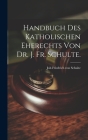 Handbuch des katholischen Eherechts von Dr. J. Fr. Schulte. By Joh Friedrich Von 1827-1914 Schulte Cover Image
