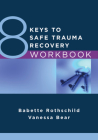 8 Keys to Safe Trauma Recovery Workbook (8 Keys to Mental Health) By Babette Rothschild, Vanessa Bear Cover Image