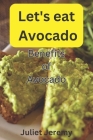 Let's eat Avocado: Benefits of Avocado By Juliet Jeremy Cover Image