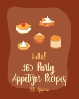 Hello! 365 Party Appetizer Recipes: Best Party Appetizer Cookbook Ever For Beginners [Book 1] By Appetizer Cover Image