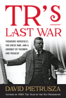 Tr's Last War: Theodore Roosevelt, the Great War, and a Journey of Triumph and Tragedy Cover Image
