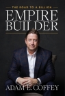 Empire Builder: The Road to a Billion By Adam Coffey Cover Image