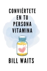 Conviértete en tu persona vitamina By Bill Waits Cover Image
