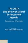 The ACTA and the Plurilateral Enforcement Agenda: Genesis and Aftermath By Pedro Roffe (Editor), Xavier Seuba (Editor) Cover Image
