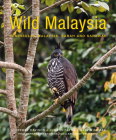Wild Malaysia: The Wildlife, Scenery, and Biodiversity of Peninsular Malaysia, Sabah, and Sarawak By Geoffrey Davison, Melvin Gumal, Junaidi Payne Cover Image
