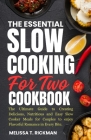 The Essential Slow Cooking for Two Cookbook: The Ultimate Guide to Creating Delicious, Nutritious and Easy Slow Cooker Meals for Couples to enjoy Flav Cover Image