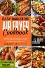 Easy Bariatric Air Fryer Cookbook: +70 Simple and Tasty Recipes that will Help you eat Healthier Fried Foods and Keep your Weight Off By Grace Wilson Cover Image