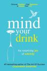 Mind Your Drink: The Surprising Joy of Sobriety: Control Alcohol, Discover Freedom, Find Happiness and Change Your Life Cover Image