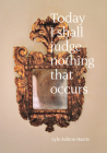 Lyle Ashton Harris: Today I Shall Judge Nothing That Occurs: Selections from the Ektachrome Archive By Lyle Ashton Harris (Photographer), Johanna Burton (Introduction by), Vince Aletti (Contribution by) Cover Image