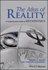 The Atlas of Reality: A Comprehensive Guide to Metaphysics By Robert C. Koons, Timothy Pickavance Cover Image