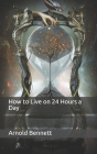 How to Live on 24 Hours a Day By Arnold Bennett Cover Image