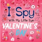 I Spy With My Little Eye Valentine's Day: A Cute Activity Book for Toddlers and Preschoolers To Learn The Alphabet A-Z Perfect Gift for 2-5 Year Olds By Alison Simmons Cover Image