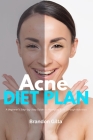 Acne Diet Plan: A Beginner's Step-by-Step Guide to Managing Acne Through Nutrition With Curated Recipes and a Sample Meal Plan Cover Image