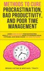 Methods to Cure Procrastination, Bad Productivity, and Poor Time Management: Learn How to Stop Procrastinating with a Simple Equation, Made to Increas By Michael Tracy, Brian Hatak Cover Image