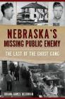 Nebraska's Missing Public Enemy: The Last of the Ghost Gang (True Crime) By Brian James Beerman Cover Image