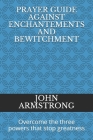 Prayer Guide Against Enchantements and Bewitchment: Overcome the three powers that stop greatness Cover Image