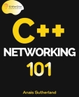 C++ Networking 101: Unlocking Sockets, Protocols, VPNs, and Asynchronous I/O with 75+ sample programs Cover Image
