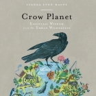 Crow Planet Lib/E: Essential Wisdom from the Urban Wilderness By Lyanda Lynn Haupt, Christine Williams (Read by) Cover Image
