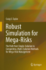 Robust Simulation for Mega-Risks: The Path from Single-Solution to Competitive, Multi-Solution Methods for Mega-Risk Management By Craig E. Taylor Cover Image