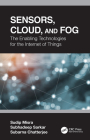 Sensors, Cloud, and Fog: The Enabling Technologies for the Internet of Things By Sudip Misra, Subhadeep Sarkar, Subarna Chatterjee Cover Image