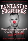 Fantastic Fugitives: Criminals, Cutthroats, and Rebels Who Changed History (While on the Run!) (Changed History Series) Cover Image