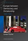Europe Between Democracy and Dictatorship: 1900 - 1945 (Blackwell History of Europe) By Conan Fischer Cover Image