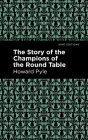 The Story of the Champions of the Round Table By Howard Pyle, Mint Editions (Contribution by) Cover Image