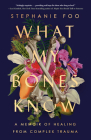 What My Bones Know: A Memoir of Healing from Complex Trauma Cover Image