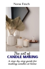 The Art of Candle Making: A step-by-step guide for making candles at home By Nona Finch Cover Image