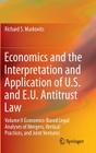 Economics and the Interpretation and Application of U.S. and E.U. Antitrust Law: Volume II Economics-Based Legal Analyses of Mergers, Vertical Practic By Richard S. Markovits Cover Image