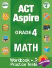 ACT Aspire Grade 4 Math: Workbook and 2 ACT Aspire Practice Tests, ACT Aspire Review, Math Practice 4th Grade, Grade 4 Math Workbook By Act Aspire Review Team, Origins Publications Cover Image