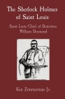 The Sherlock Holmes of Saint Louis: Saint Louis Chief of Detectives William Desmond Cover Image