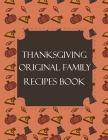 Thanksgiving Original Family Recipes Book: Happy Thanksgiving Holiday Themed Custom Structured Recipe Cookbook For Families to Write Your Grandma Reci By Thanksgiving Creative Publishers Cover Image
