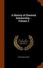 A History of Classical Scholarship .. Volume 3 By John Edwin Sandys Cover Image