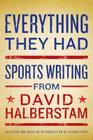 Everything They Had: Sports Writing from David Halberstam By David Halberstam Cover Image