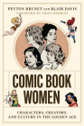 Comic Book Women: Characters, Creators, and Culture in the Golden Age (World Comics and Graphic Nonfiction Series) By Peyton Brunet, Blair Davis, Trina Robbins (Introduction by) Cover Image