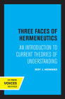 Three Faces of Hermeneutics: An Introduction to Current Theories of Understanding By Roy J. Howard Cover Image