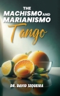 The Machismo and Marianismo Tango By David Sequeira Cover Image