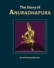 The Story of Anuradhapura: History of Anuradhapura Cover Image