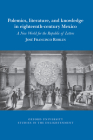 Polemics, Literature, and Knowledge in Eighteenth-Century Mexico: A New World for the Republic of Letters (Oxford University Studies in the Enlightenment) By José Francisco Robles Cover Image