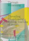 Through Witnessing: Threading the Critiquing, Making, Teaching of Design Cover Image