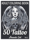 50 Tattoo Adult Coloring Book: An Adult Coloring Book with Awesome, Sexy, and Relaxing Tattoo Designs for Men and Women Coloring Pages Volume 1 By Amanda Curl Cover Image