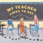 My Teacher Likes to Say By Denise Brennan-Nelson, Jane Monroe Donovan (Illustrator) Cover Image