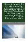 Mountain Man Skills: 140 Skills: Fishing, Backpacking, Outdoor Cooking, Woodwork, Homemade Survival Weapons, Foraging, First Aid and More Cover Image