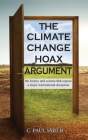 The Climate Change Hoax Argument: The History and Science That Expose a Major International Deception By C. Paul Smith Cover Image