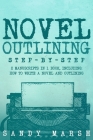 Novel Outlining: Step-by-Step 2 Manuscripts in 1 Book Essential Novel Outline, Novel Chapter Planning and Fiction Book Outlining Tricks (Writing #7) Cover Image