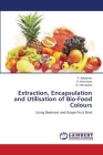 Extraction, Encapsulation and Utilisation of Bio-Food Colours By P. Adiyaman, S. Kanchana, G. Hemalatha Cover Image